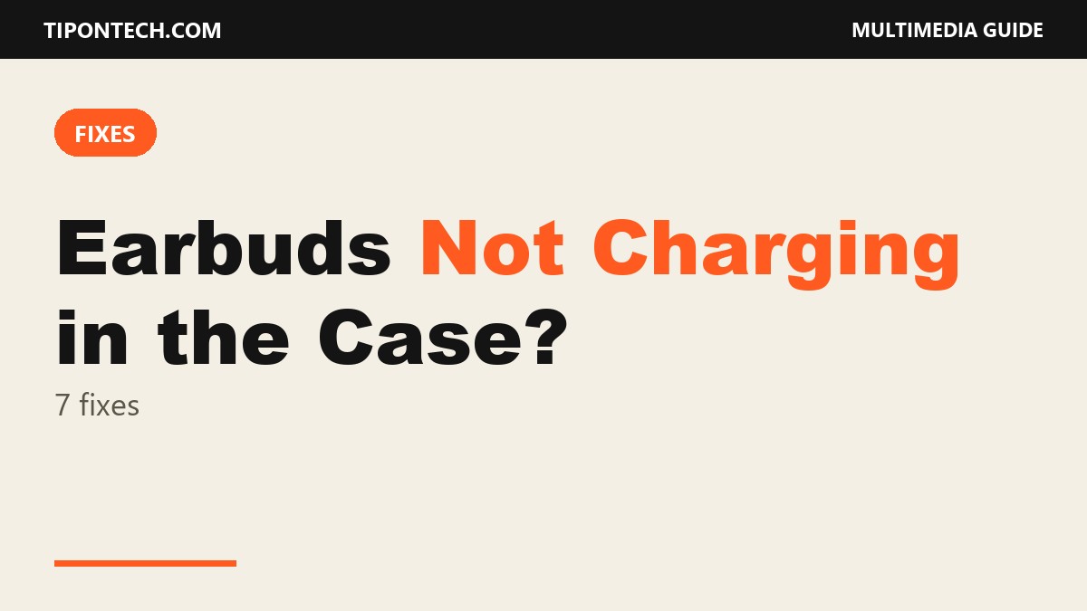 Earbuds Not Charging in the Case? 7 Fixes