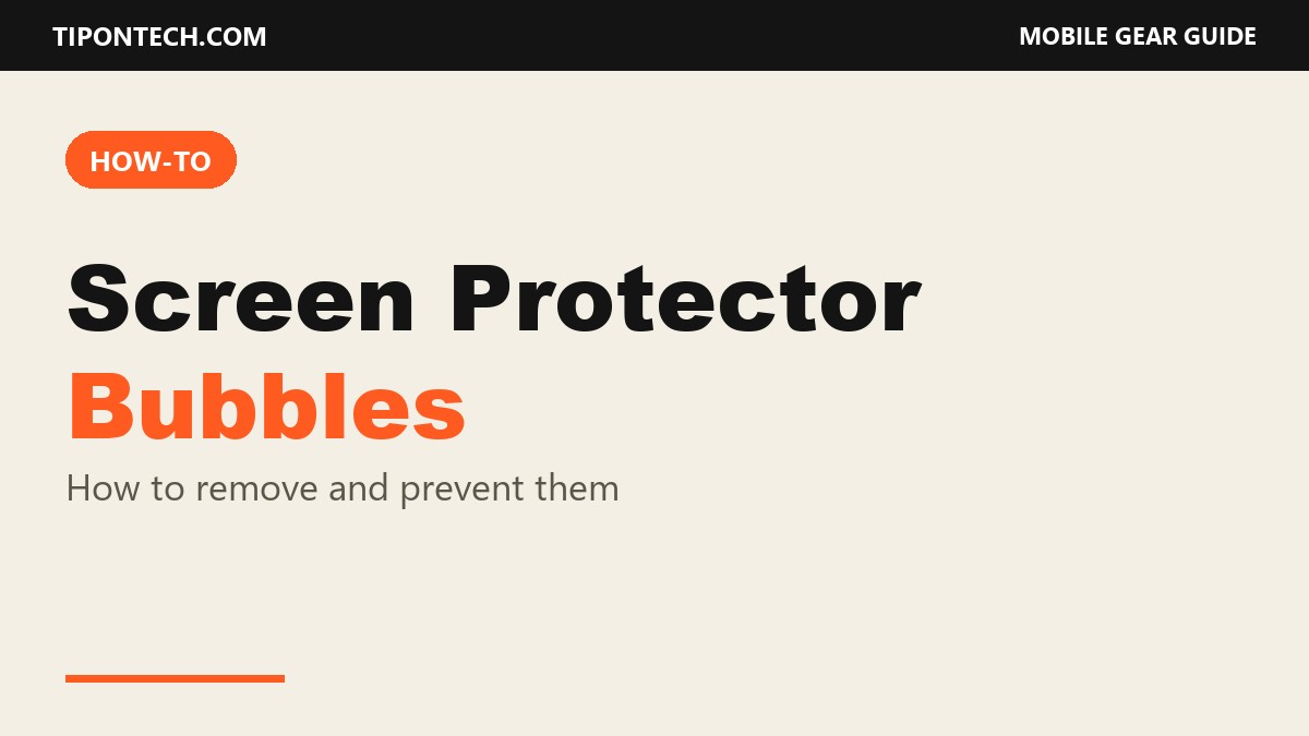 Screen Protector Bubbles: How to Remove Them and Prevent Them