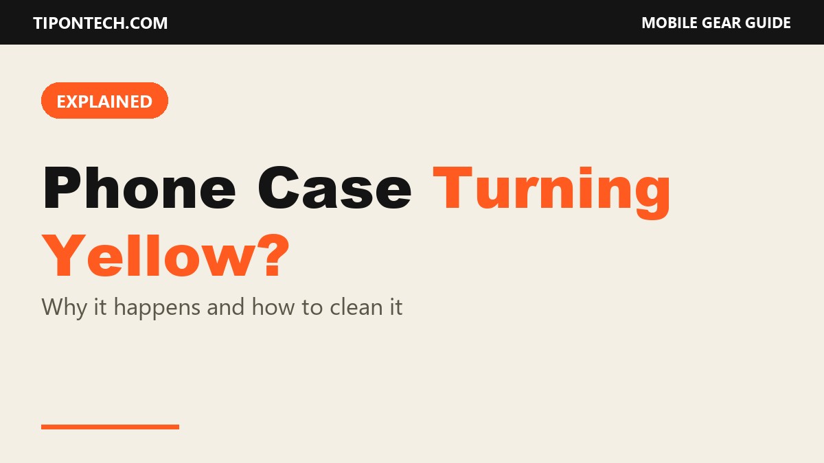 Phone Case Turning Yellow? Why It Happens and How to Clean It